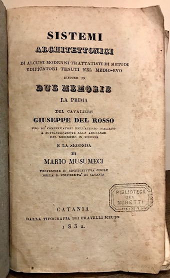  Del Rosso Giuseppe - Musumeci Mario Sistemi architettonici di alcuni moderni trattatisti di metodi edificatori tenuti nel Medio-evo discussi da due memorie 1832 Catania dalla Tipografia dei fratelli Sciuto